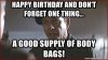 happy-birthday-and-dont-forget-one-thing-a-good-supply-of-body-bags.jpg
